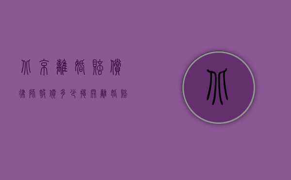 北京离婚赔偿律师报价多少？揭开离婚赔偿法律事务的神秘面纱