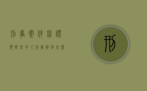 刑事案件举证期限是多久（刑事案件什么时候提交证据）