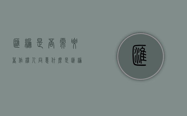 汇编是否需要著作权人同意（什么是汇编作品简述汇编作品著作权的归属与行使）