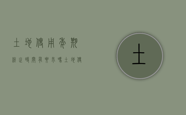 土地使用年期终止时间有要求吗？（土地使用终止年限怎么算）