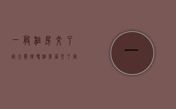 一般租房交了定金能退吗？（租房屋交了定金可以退吗）