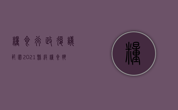 粮食行政复议范围（2021县级粮食执法改革细则）