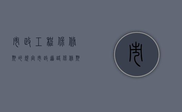 市政工程保修期的规定（市政道路保修期正常几年）