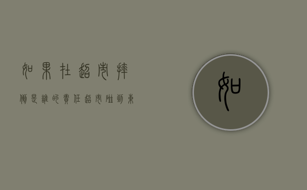 如果在超市摔倒是谁的责任（超市碰到东西赔偿吗）