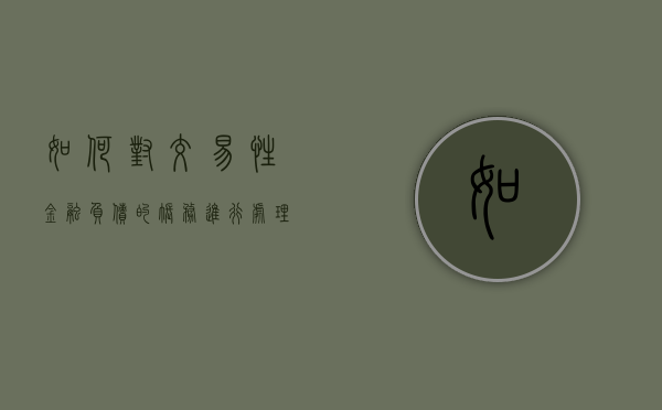 如何对交易性金融负债的账务进行处理（交易性金融负债有哪些科目）