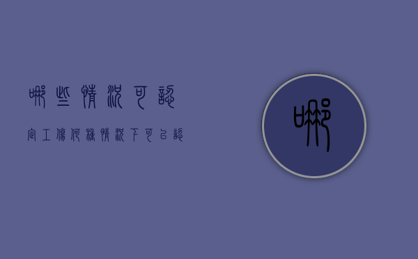 哪些情况可认定工伤（何种情况下可以认定为工伤）