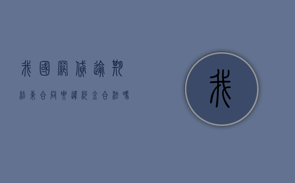 我国网贷逾期结束合同要违约金合法吗？（网贷违约金可以不还吗）