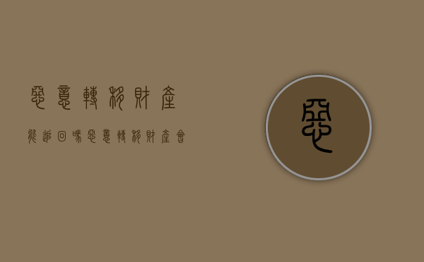 恶意转移财产能追回吗（恶意转移财产会判刑吗）
