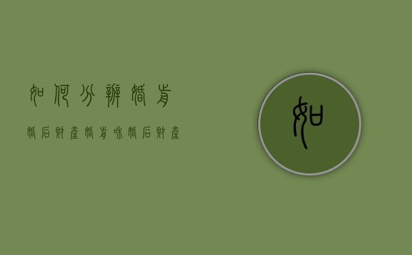 如何分辨婚前婚后财产（婚前和婚后财产区别）
