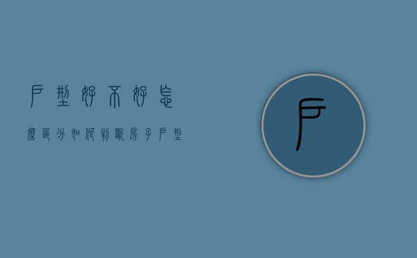 户型好不好,怎么区分（如何判断房子户型好与坏）