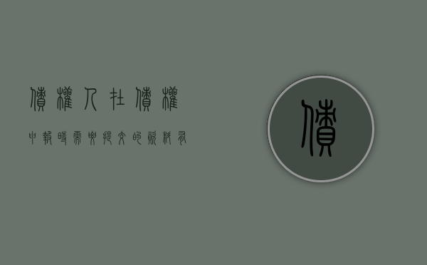 债权人在债权申报时需要提交的资料有哪些（债权申报人的主张和要求怎么写）