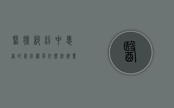 医疗纠纷中患者的签字权有什么法律意义（医疗纠纷协议书有法律效力吗）
