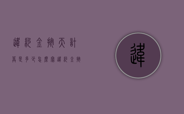 违约金按天计算是多少,怎么写（违约金按天算的计算方法公式）