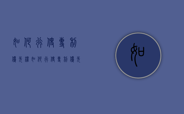 如何行使专利优先权（如何行使专利优先权的方法）