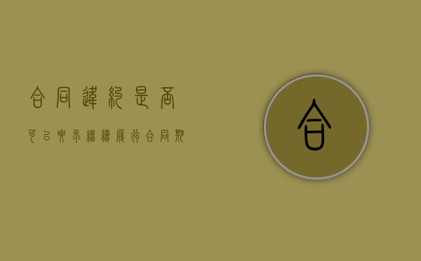 合同违约是否可以要求继续履行（合同期间违约可以终止合同吗）