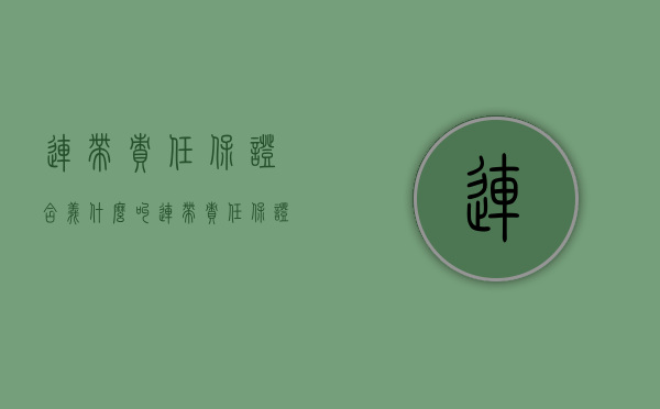 连带责任保证含义（什么叫连带责任保证）