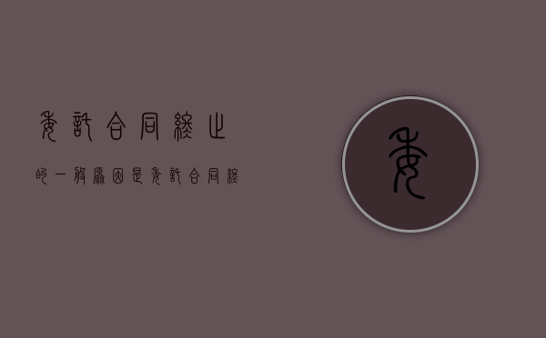 委托合同终止的一般原因是（委托合同终止 必须书面通知）