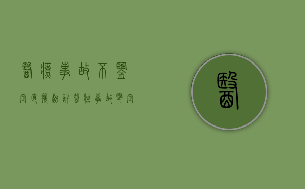 医疗事故不鉴定直接起诉（医疗事故鉴定不构成医疗事故还可以提医疗过错鉴定吗）