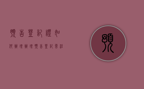 预告登记证如何办理（办理预告登记需注意什么）
