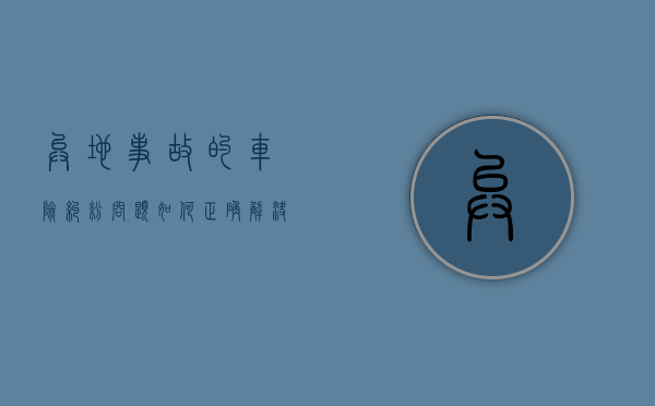异地事故的车险纠纷问题如何正确解决（汽车异地事故保险理赔多久到账）