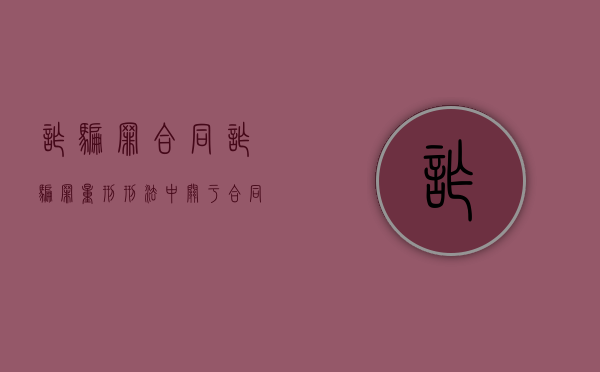 诈骗罪合同诈骗罪量刑（刑法中关于合同诈骗与合同纠纷）