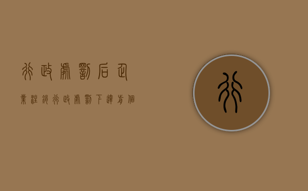 行政处罚后企业注销（行政处罚下达前个体执照注销）