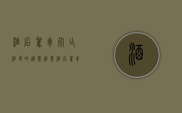 酒后驾车死亡酒友的连带追责（酒后驾车身亡酒桌上的人有责任吗）