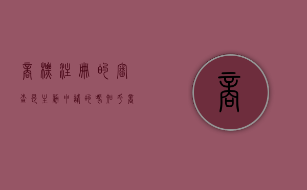 商标注册的审查是主动申请的吗知乎（商标注册申请的审查包括）