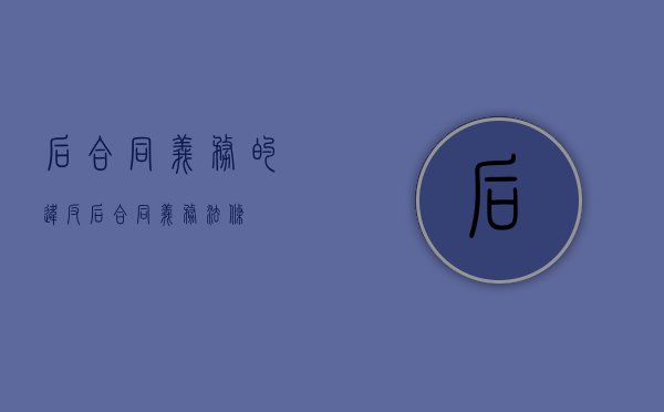 后合同义务的违反（后合同义务法条）