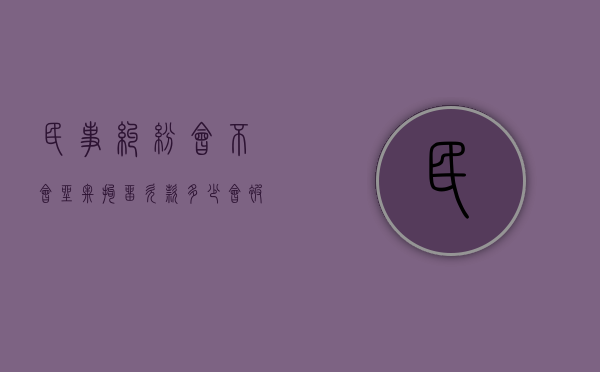 民事纠纷会不会坐牢拘留（欠款多少会被起诉坐牢）