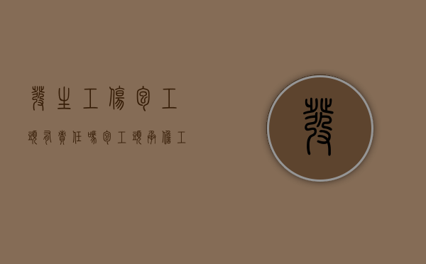 发生工伤包工头有责任吗（包工头承担工伤比率）