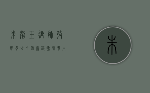 朱列玉律师收费多少？全面解析律师费用构成与影响因素