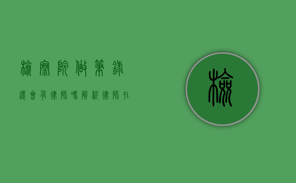 检察院做笔录还会有律师吗？解析律师在检察环节中的重要作用