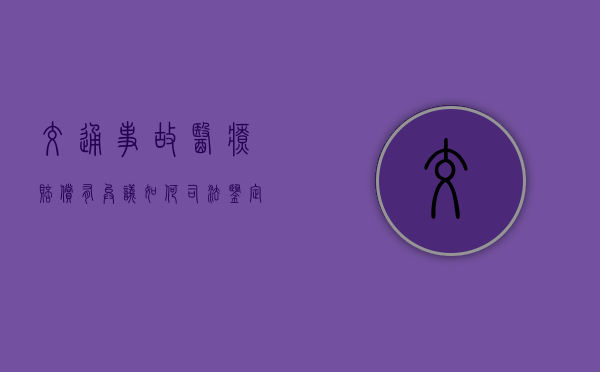 交通事故医疗赔偿有异议如何司法鉴定？（肇事者不支付医药费怎么办）
