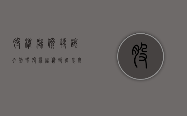 股权无偿转让合法吗（股权无偿转让怎么做账）