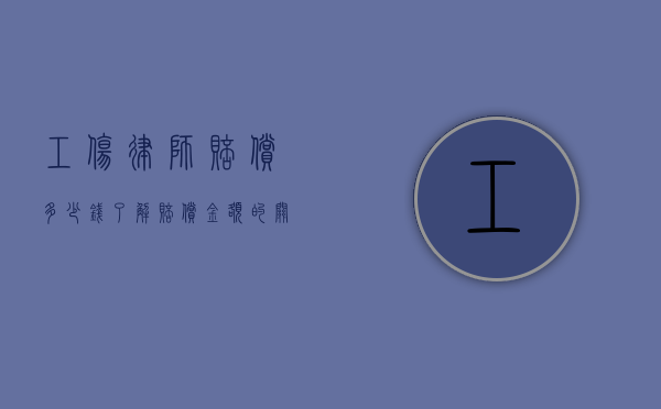 工伤律师赔偿多少钱？了解赔偿金额的关键因素