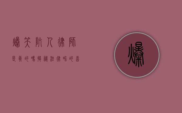 爆笑坑人律师是真的吗？揭秘法律界的喜剧之王
