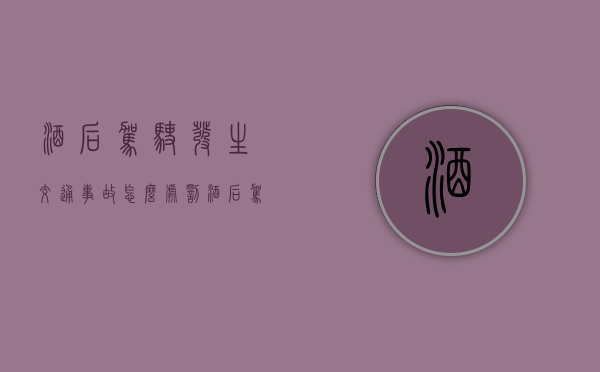 酒后驾驶发生交通事故怎么处罚？（酒后驾驶发生事故怎么处罚2019）