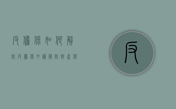 反担保如何解除（反担保申请解除财产保全法律规定）