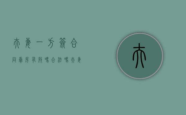 夫妻一方签合同卖房有效吗合法吗（夫妻一方签合同卖房有效吗怎么办）