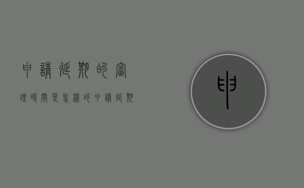 申请延期的审理时间是怎样的（申请延期的审理时间是怎样的呢英语怎么说）