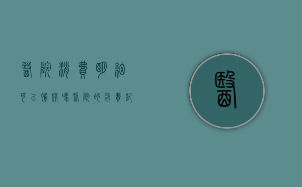 医院消费明细可以补开吗（医院的消费记录可以再次打印吗）