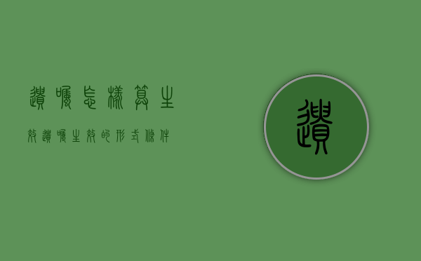 遗嘱怎样算生效（遗嘱生效的形式条件）