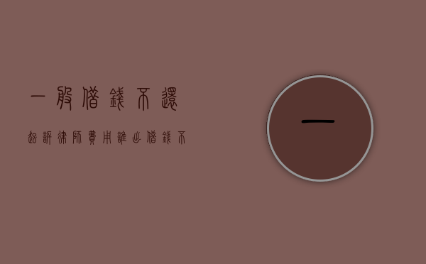 一般借钱不还起诉律师费用谁出（借钱不还法院起诉律师费谁出）