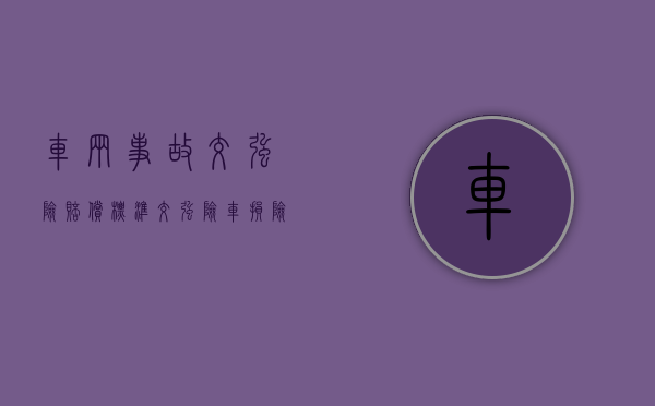车辆事故交强险赔偿标准（交强险+车损险+第三者责任险）