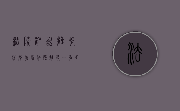 法院诉讼离婚程序（法院诉讼离婚一般多久能判离）