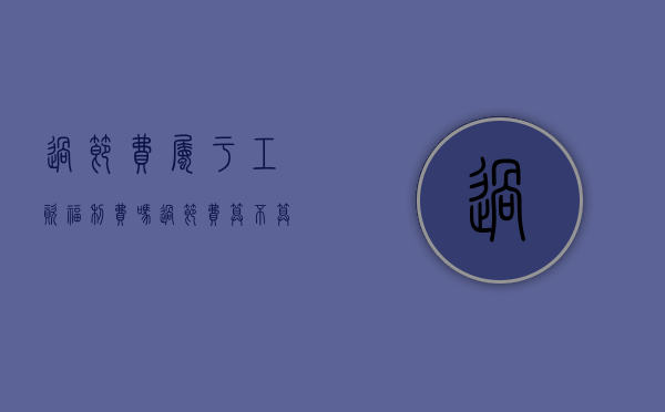 过节费属于工资福利费吗（过节费算不算工资收入科目）