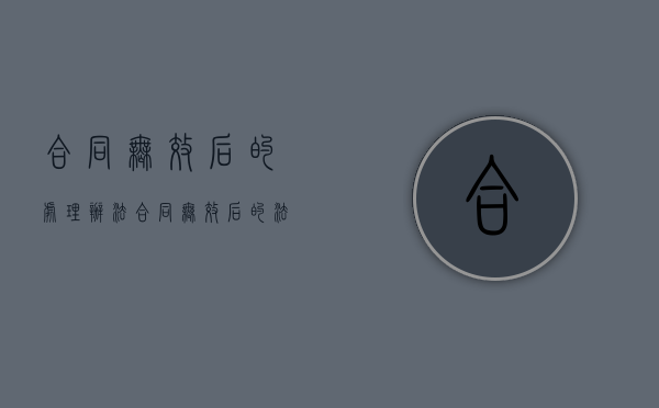 合同无效后的处理办法（合同无效后的法律后果法律规定）