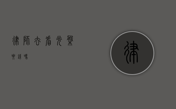 律师去看光盘要钱吗？