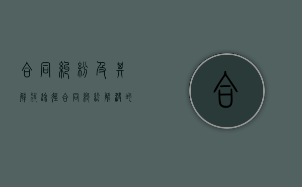 合同纠纷及其解决途径（合同纠纷解决的途径）